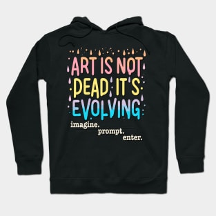 Art Is Not Dead It Is Evolving - imagine. prompt. enter. Hoodie